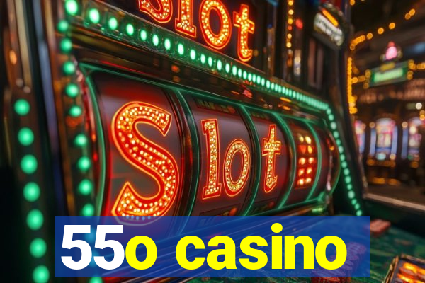 55o casino